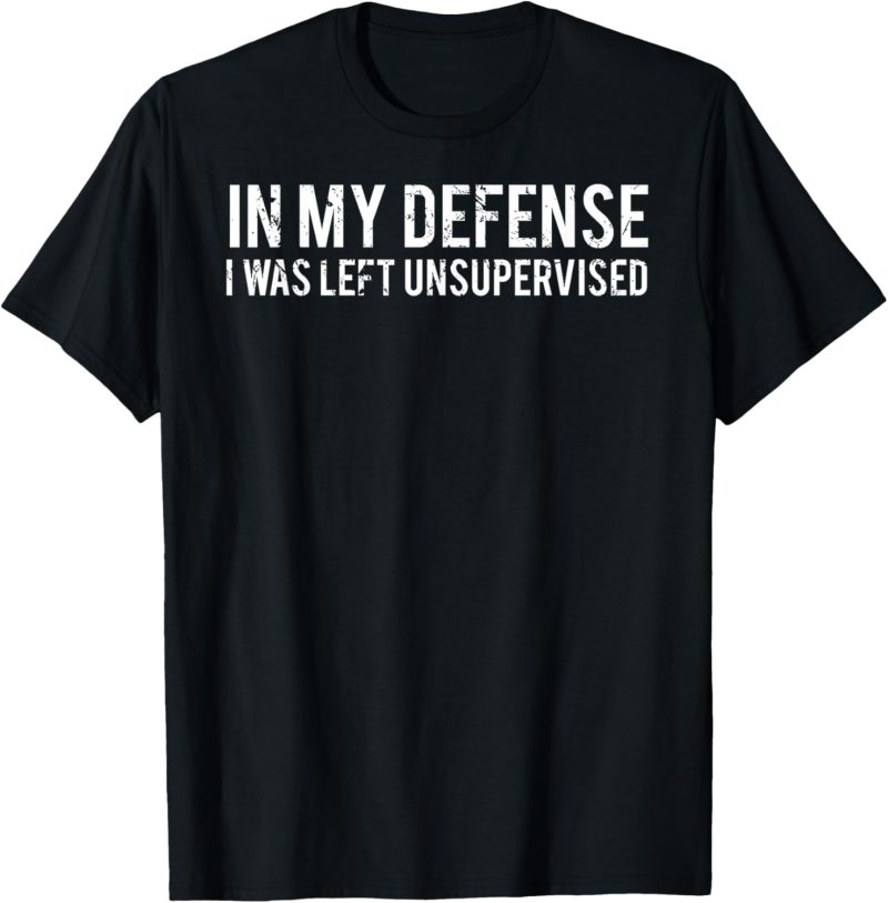 In my defense I was left unsupervised Cool Funny T-Shirt